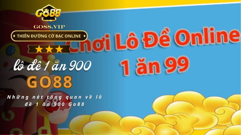 Những nét tổng quan về lô đề 1 ăn 900 Go88