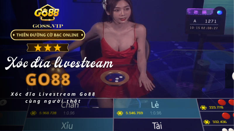 Xóc đĩa Livestream Go88 cùng người thật